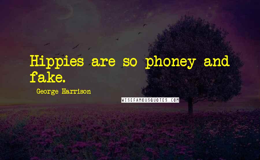 George Harrison Quotes: Hippies are so phoney and fake.