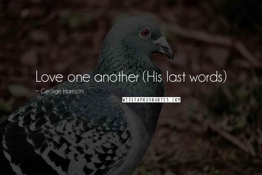 George Harrison Quotes: Love one another (His last words)