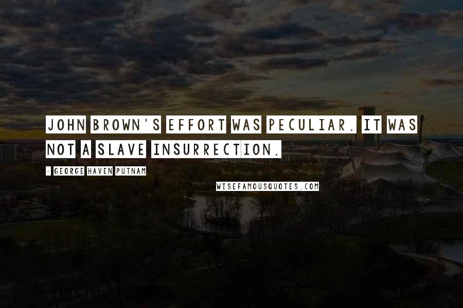 George Haven Putnam Quotes: John Brown's effort was peculiar. It was not a slave insurrection.