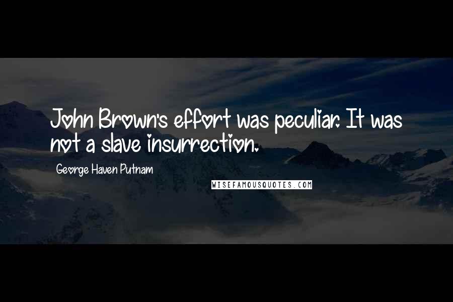 George Haven Putnam Quotes: John Brown's effort was peculiar. It was not a slave insurrection.