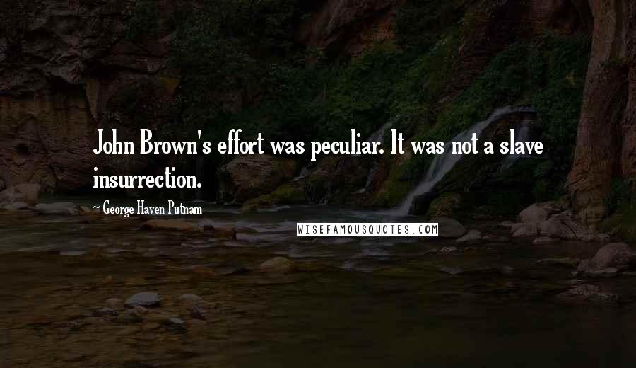 George Haven Putnam Quotes: John Brown's effort was peculiar. It was not a slave insurrection.