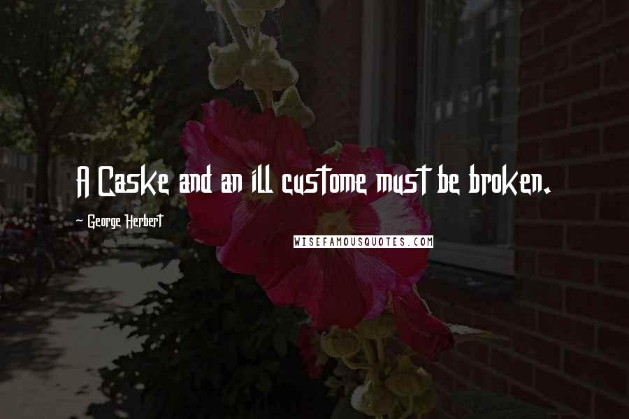 George Herbert Quotes: A Caske and an ill custome must be broken.