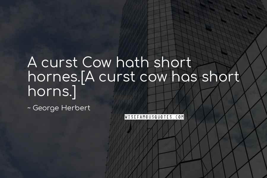 George Herbert Quotes: A curst Cow hath short hornes.[A curst cow has short horns.]