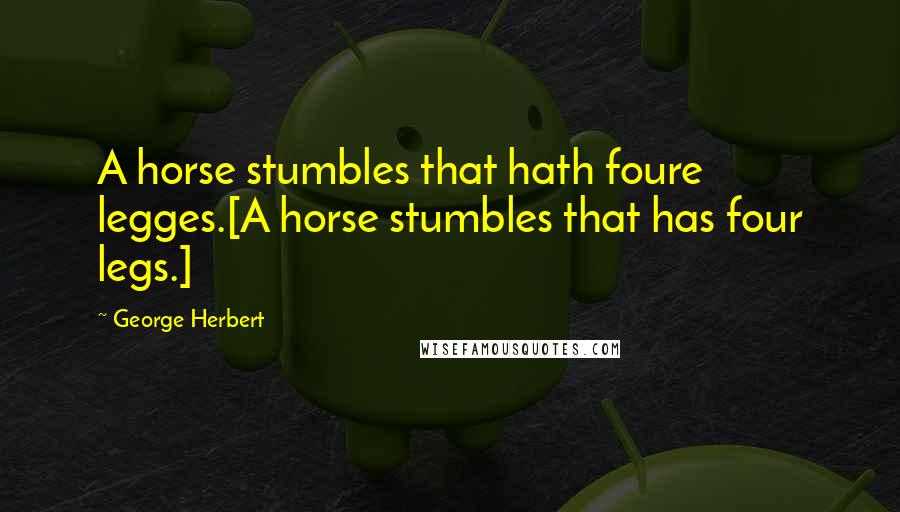 George Herbert Quotes: A horse stumbles that hath foure legges.[A horse stumbles that has four legs.]