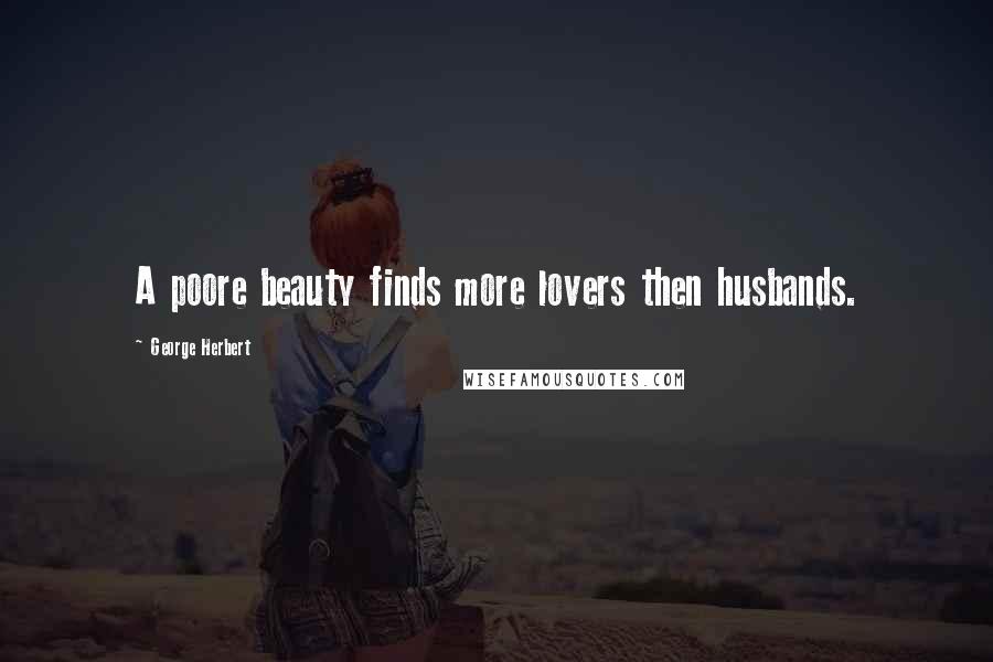 George Herbert Quotes: A poore beauty finds more lovers then husbands.