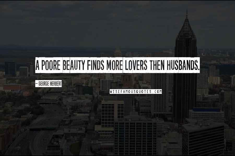 George Herbert Quotes: A poore beauty finds more lovers then husbands.