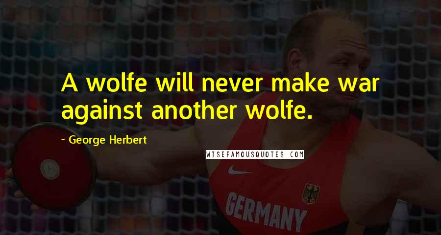 George Herbert Quotes: A wolfe will never make war against another wolfe.