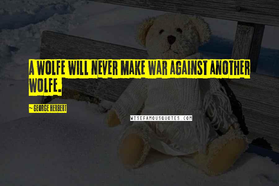 George Herbert Quotes: A wolfe will never make war against another wolfe.