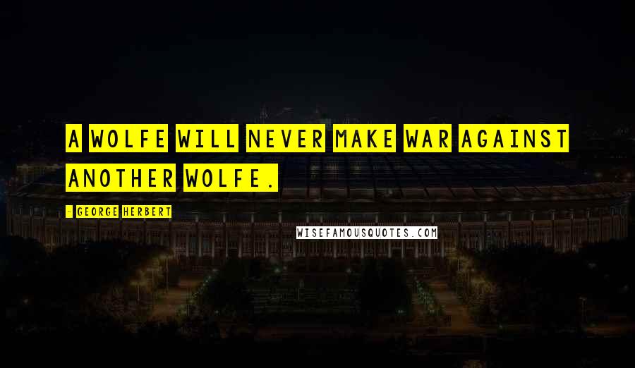 George Herbert Quotes: A wolfe will never make war against another wolfe.