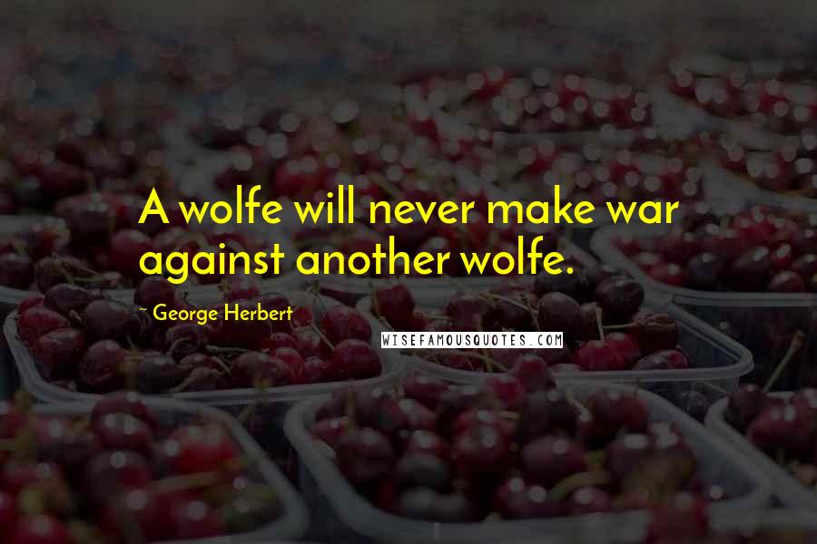 George Herbert Quotes: A wolfe will never make war against another wolfe.