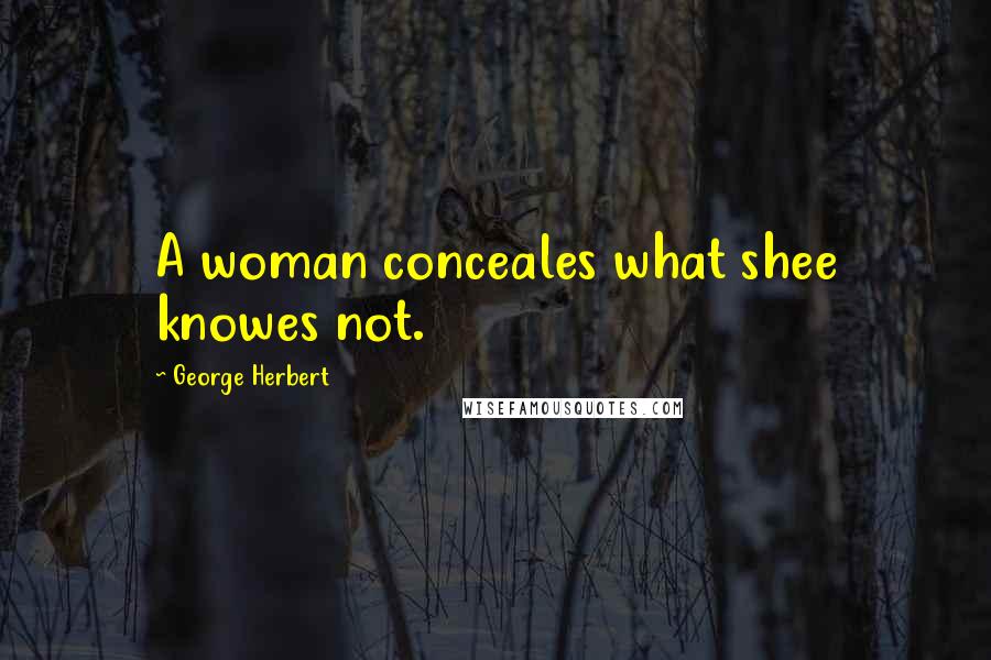 George Herbert Quotes: A woman conceales what shee knowes not.