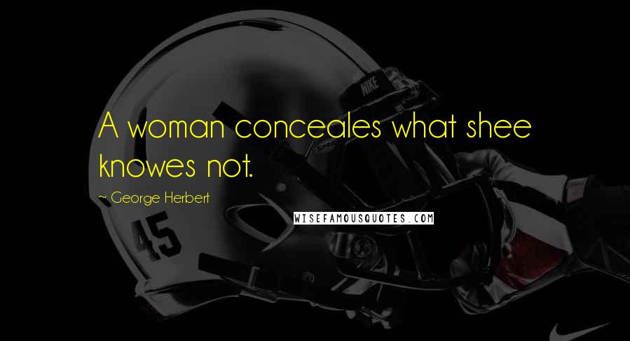 George Herbert Quotes: A woman conceales what shee knowes not.