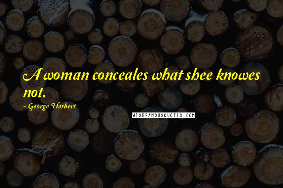 George Herbert Quotes: A woman conceales what shee knowes not.