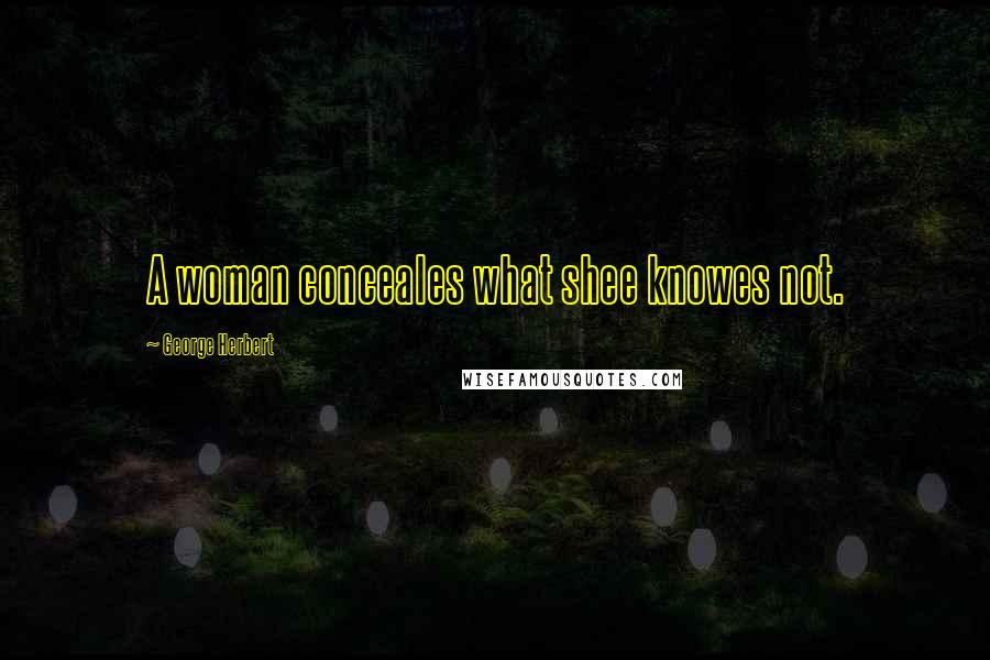 George Herbert Quotes: A woman conceales what shee knowes not.