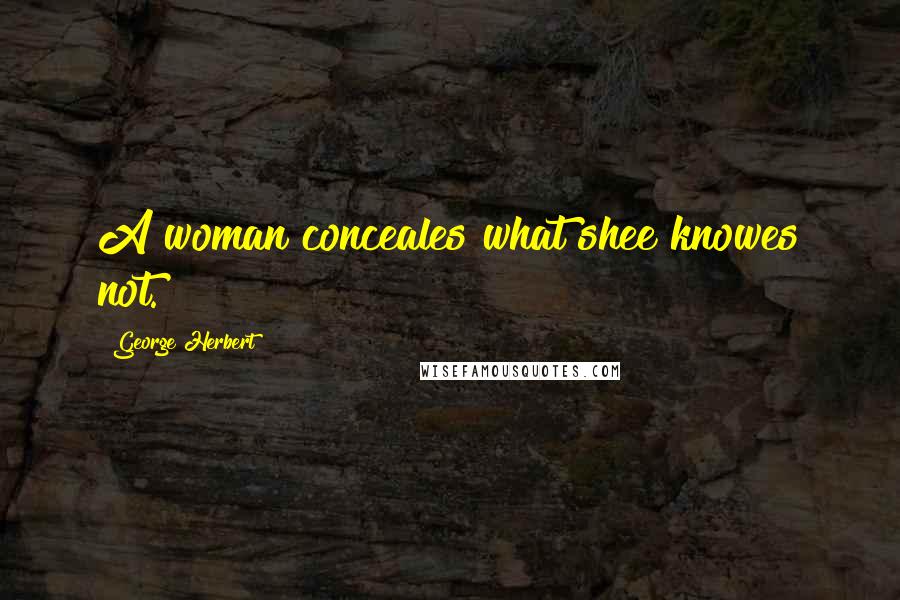 George Herbert Quotes: A woman conceales what shee knowes not.