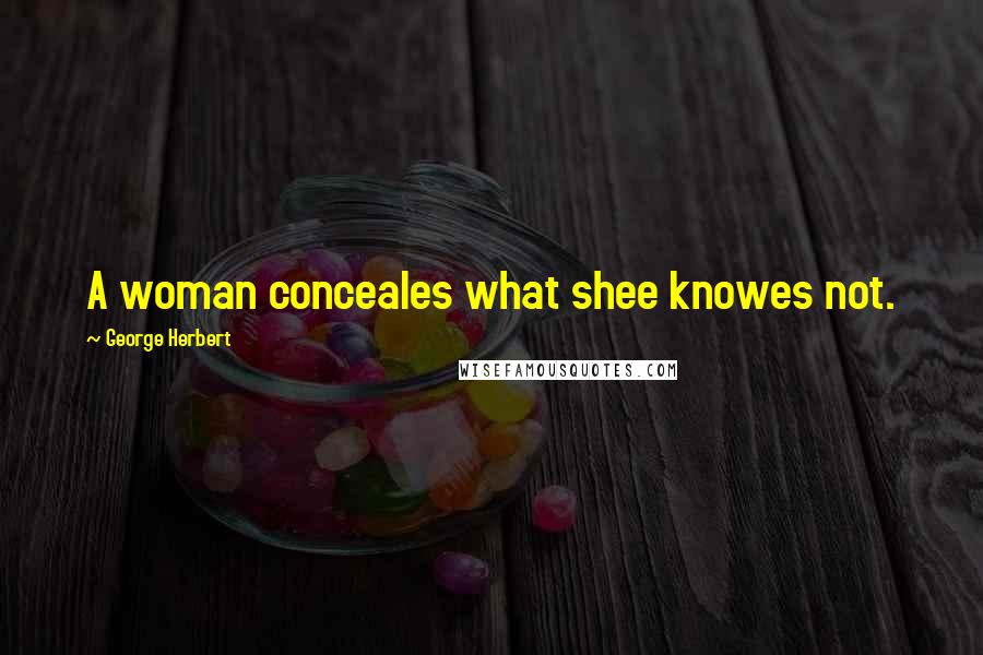 George Herbert Quotes: A woman conceales what shee knowes not.