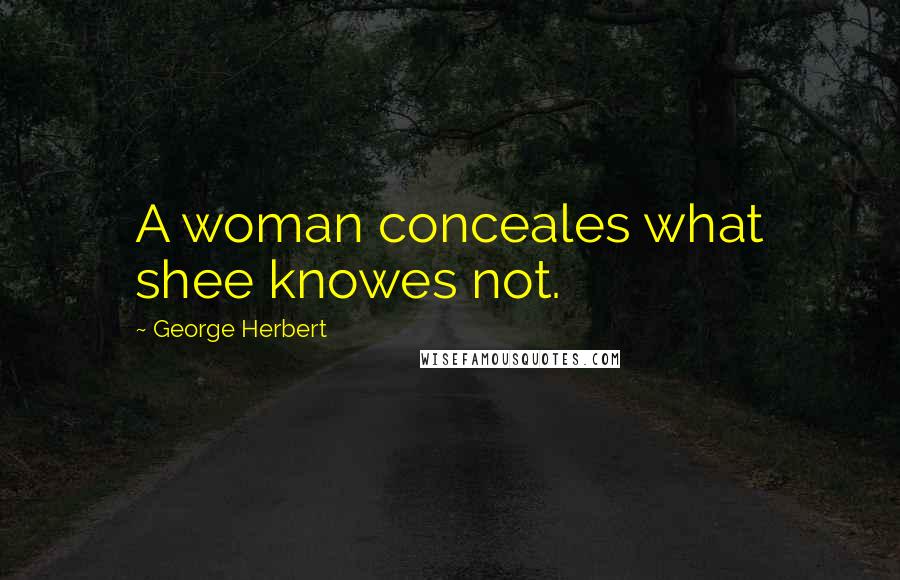 George Herbert Quotes: A woman conceales what shee knowes not.