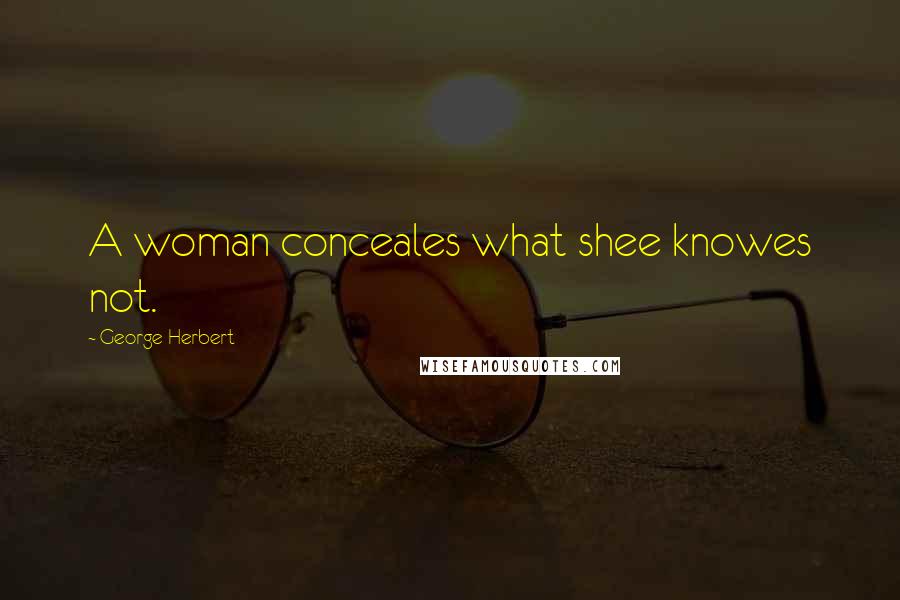 George Herbert Quotes: A woman conceales what shee knowes not.