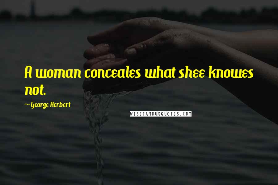 George Herbert Quotes: A woman conceales what shee knowes not.