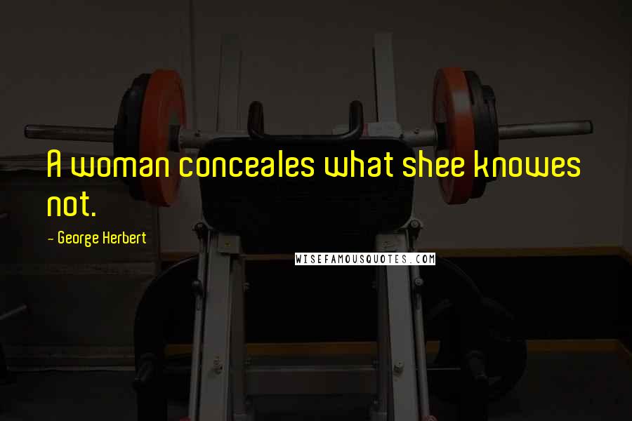 George Herbert Quotes: A woman conceales what shee knowes not.