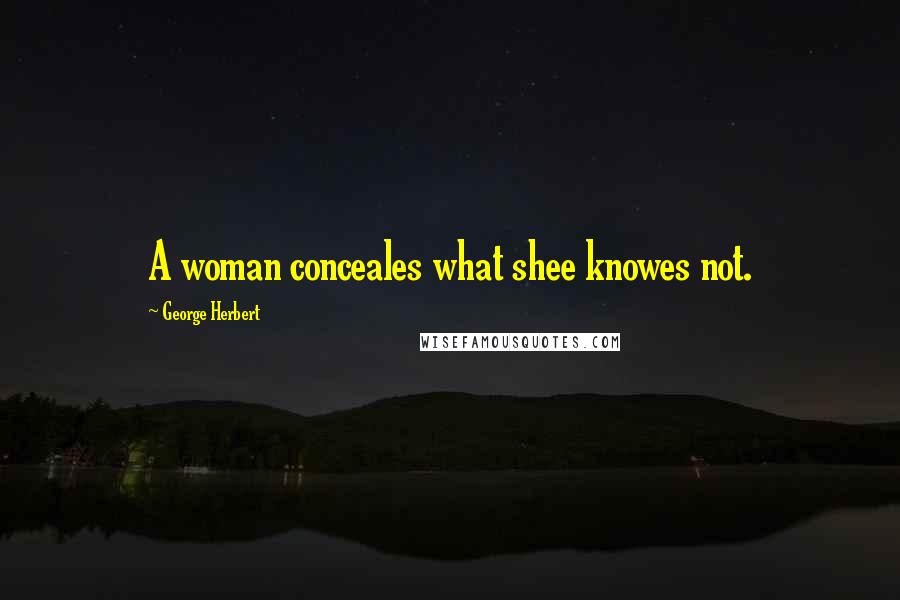 George Herbert Quotes: A woman conceales what shee knowes not.