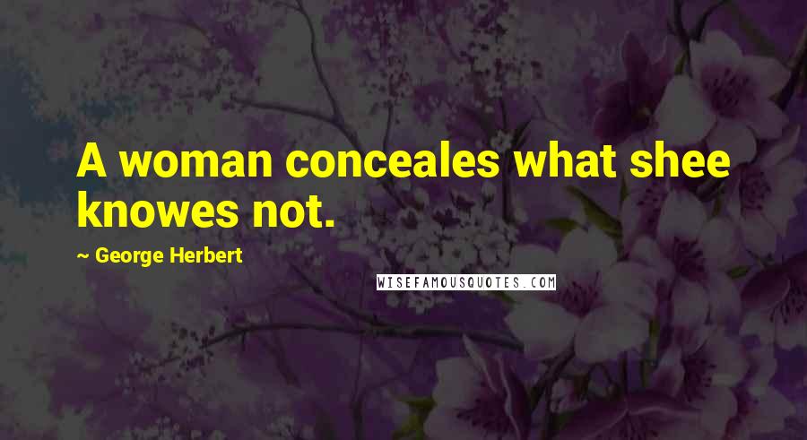 George Herbert Quotes: A woman conceales what shee knowes not.