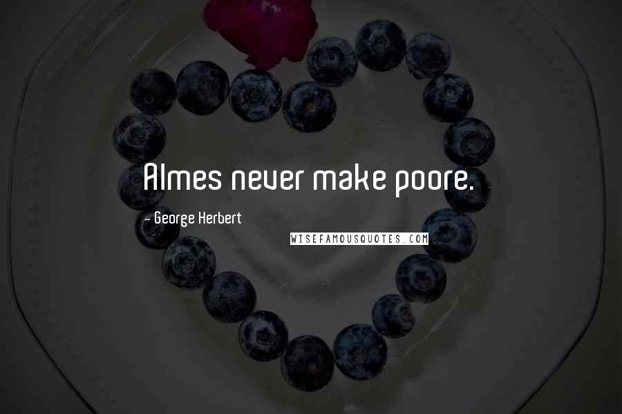 George Herbert Quotes: Almes never make poore.