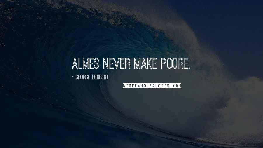 George Herbert Quotes: Almes never make poore.