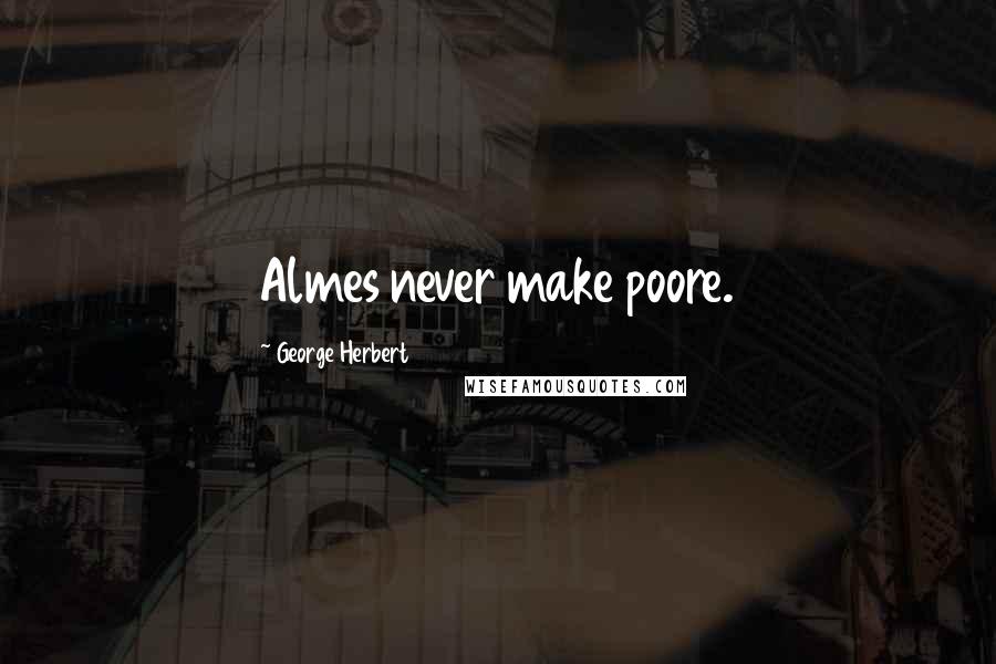 George Herbert Quotes: Almes never make poore.