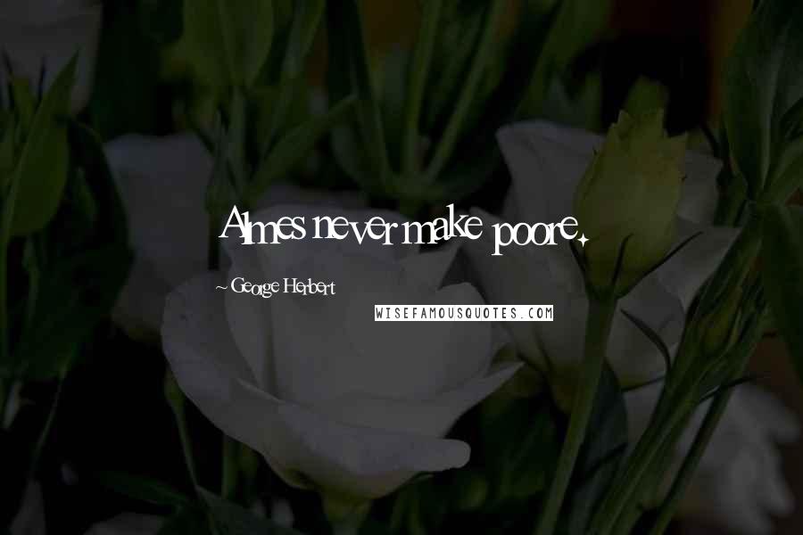 George Herbert Quotes: Almes never make poore.