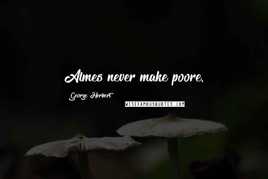 George Herbert Quotes: Almes never make poore.