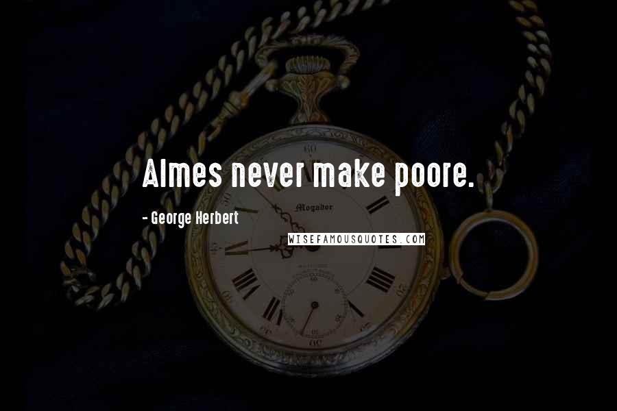 George Herbert Quotes: Almes never make poore.