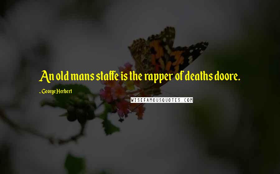 George Herbert Quotes: An old mans staffe is the rapper of deaths doore.