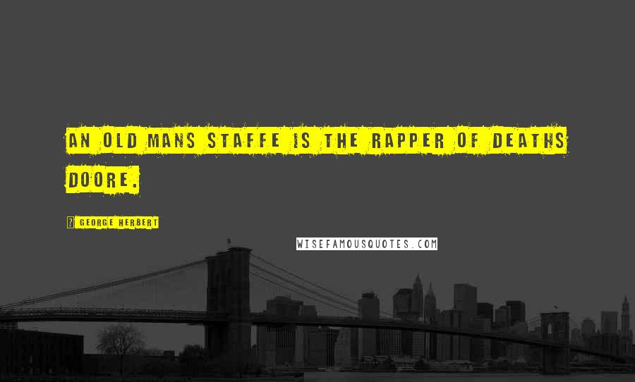 George Herbert Quotes: An old mans staffe is the rapper of deaths doore.