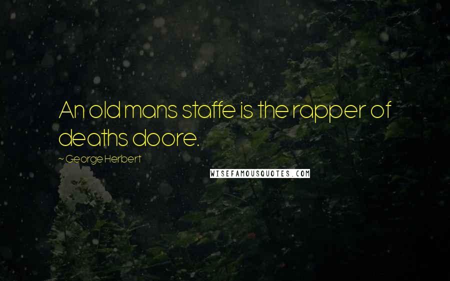 George Herbert Quotes: An old mans staffe is the rapper of deaths doore.