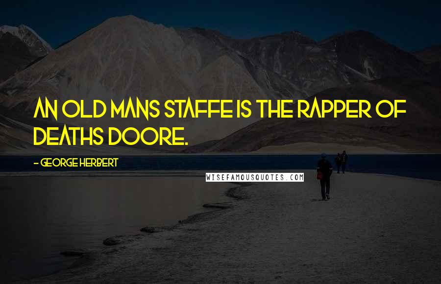 George Herbert Quotes: An old mans staffe is the rapper of deaths doore.