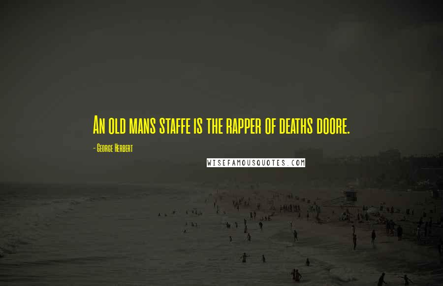 George Herbert Quotes: An old mans staffe is the rapper of deaths doore.