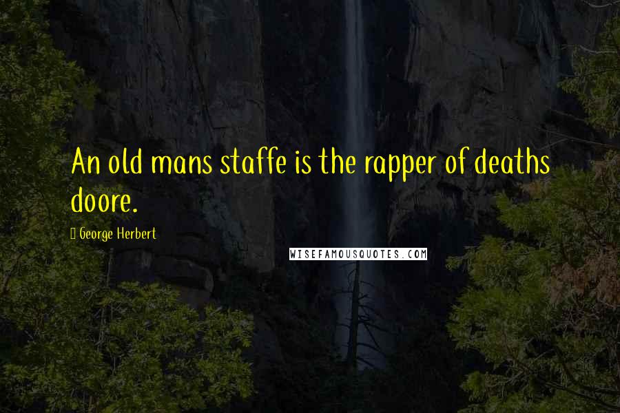 George Herbert Quotes: An old mans staffe is the rapper of deaths doore.
