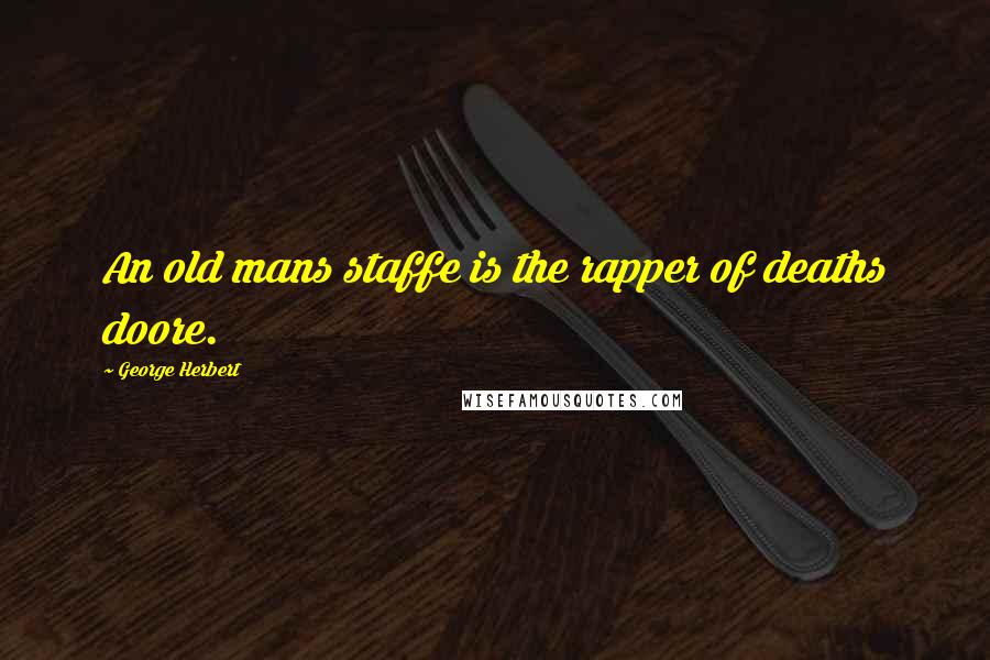 George Herbert Quotes: An old mans staffe is the rapper of deaths doore.