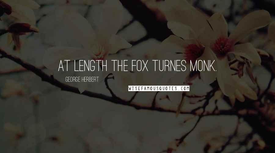 George Herbert Quotes: At Length the Fox turnes Monk.