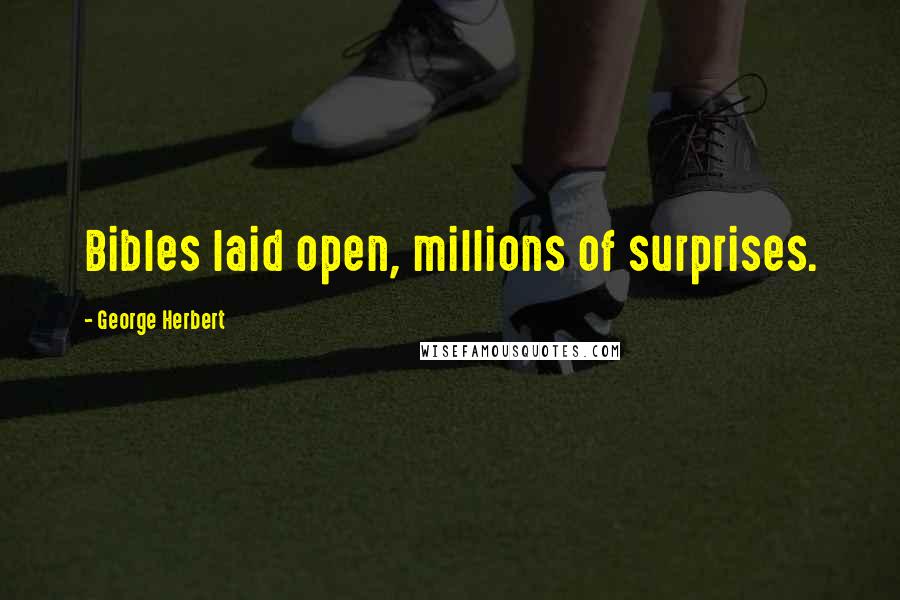 George Herbert Quotes: Bibles laid open, millions of surprises.