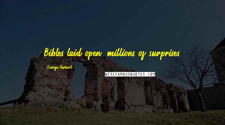 George Herbert Quotes: Bibles laid open, millions of surprises.