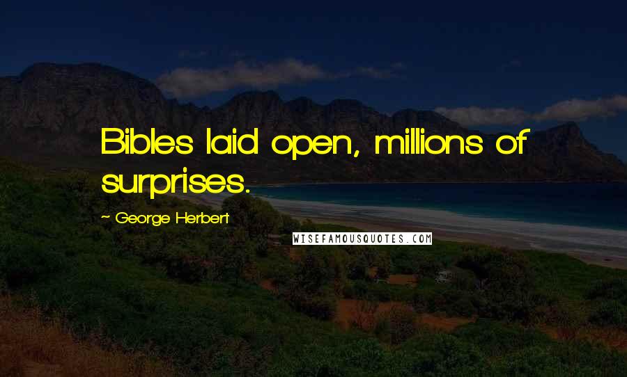 George Herbert Quotes: Bibles laid open, millions of surprises.
