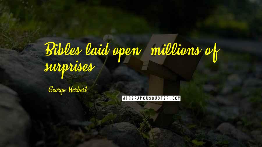 George Herbert Quotes: Bibles laid open, millions of surprises.