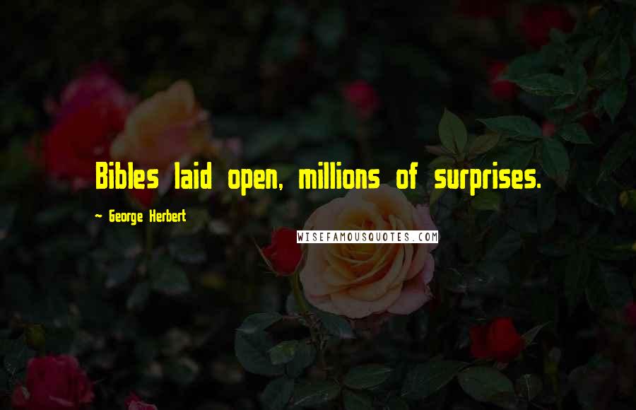 George Herbert Quotes: Bibles laid open, millions of surprises.