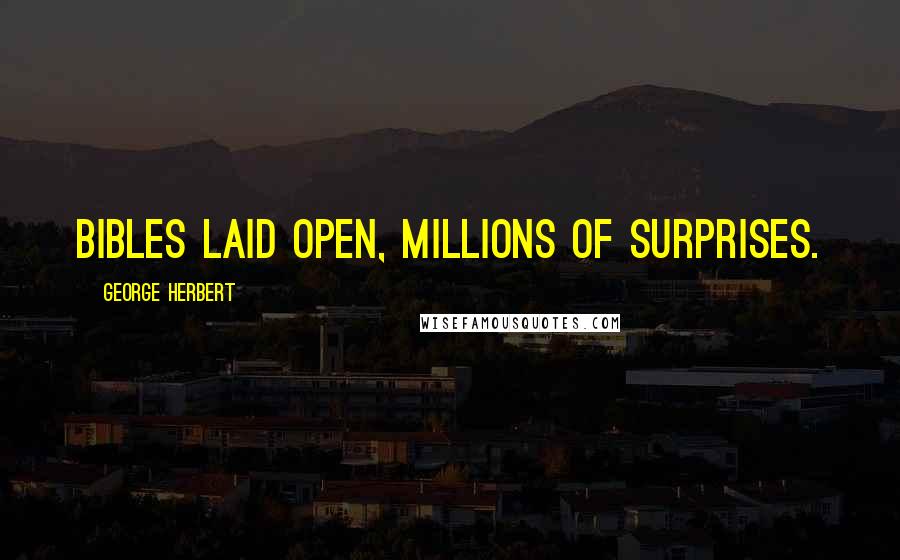 George Herbert Quotes: Bibles laid open, millions of surprises.