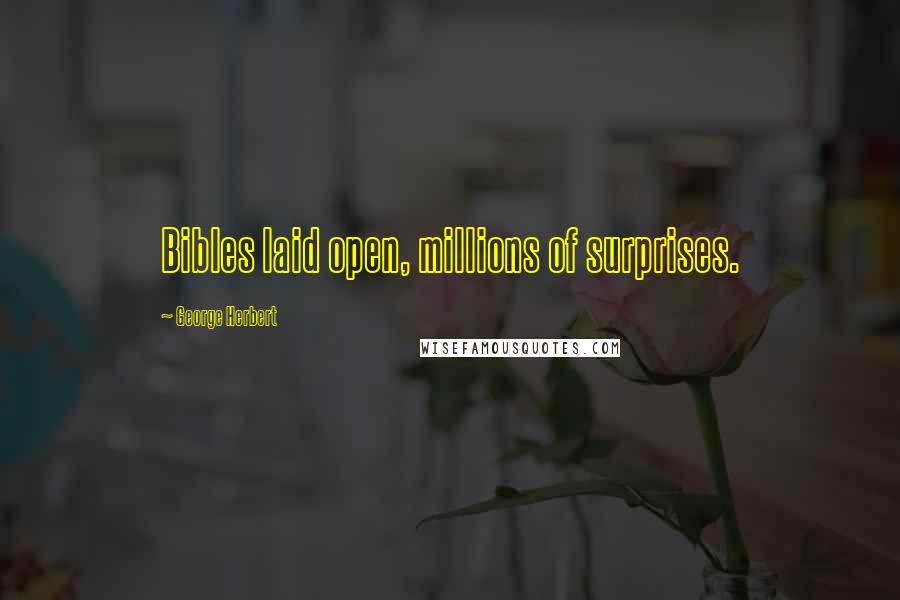 George Herbert Quotes: Bibles laid open, millions of surprises.