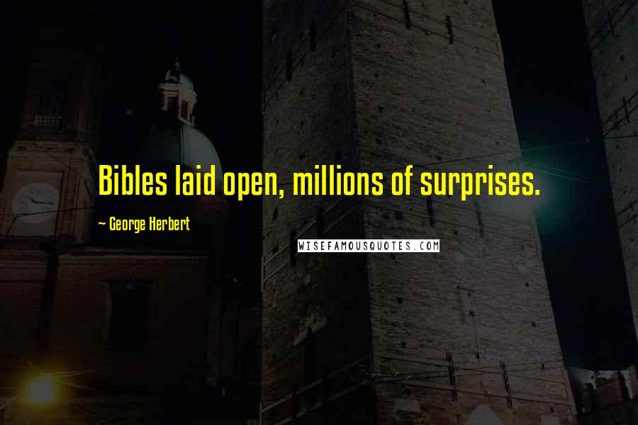 George Herbert Quotes: Bibles laid open, millions of surprises.