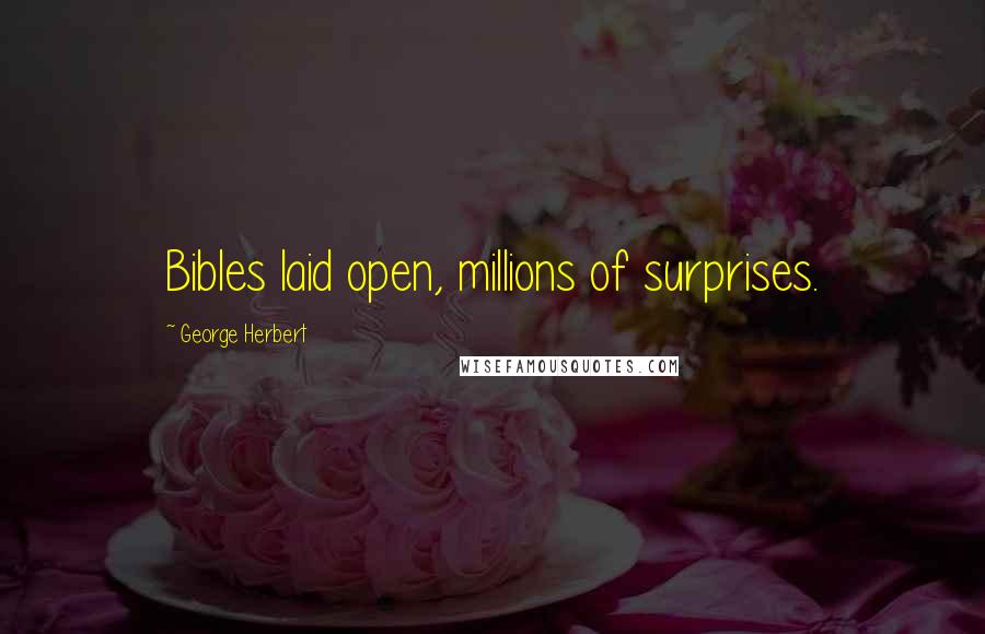 George Herbert Quotes: Bibles laid open, millions of surprises.