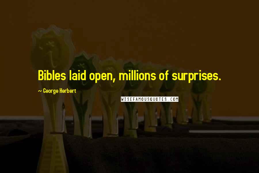 George Herbert Quotes: Bibles laid open, millions of surprises.